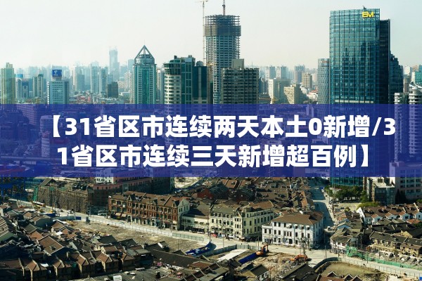 【31省区市连续两天本土0新增/31省区市连续三天新增超百例】