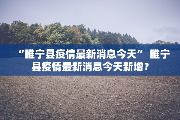 “睢宁县疫情最新消息今天” 睢宁县疫情最新消息今天新增？