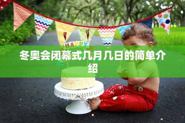 冬奥会闭幕式几月几日的简单介绍