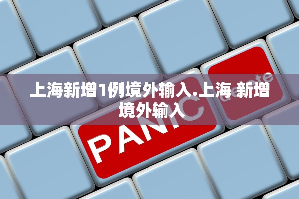 上海新增1例境外输入.上海 新增 境外输入