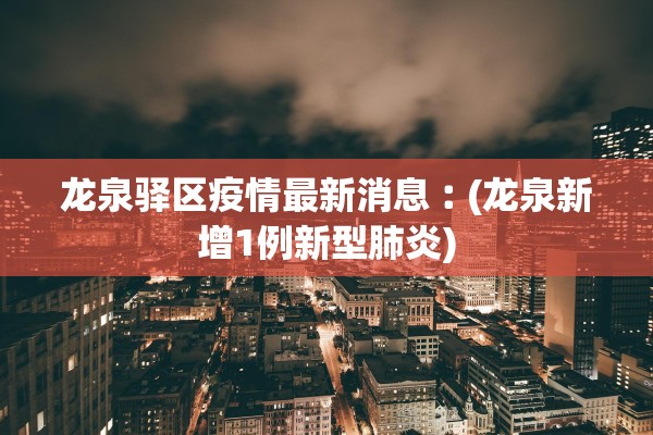 龙泉驿区疫情最新消息︰(龙泉新增1例新型肺炎)