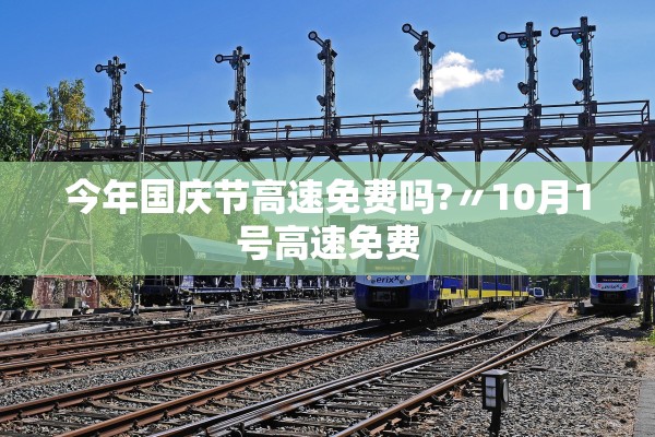 今年国庆节高速免费吗?〃10月1号高速免费