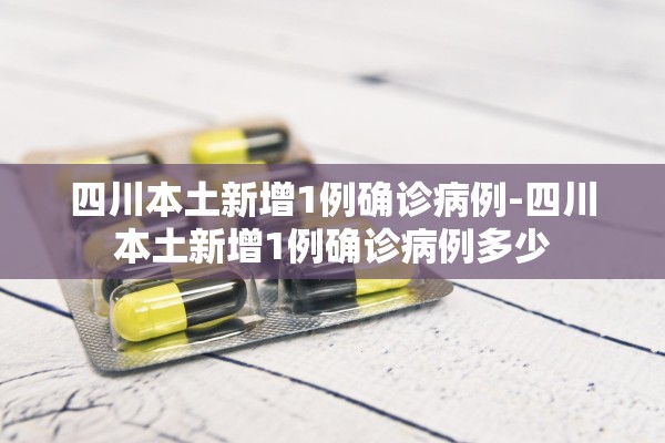 四川本土新增1例确诊病例-四川本土新增1例确诊病例多少