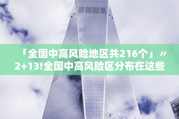 「全国中高风险地区共216个」〃2+13!全国中高风险区分布在这些地方 「全国中高风险地区共216个」〃2+13!全国中高风险区分布在这些地方
