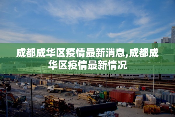成都成华区疫情最新消息,成都成华区疫情最新情况