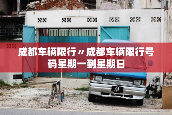成都车辆限行〃成都车辆限行号码星期一到星期日