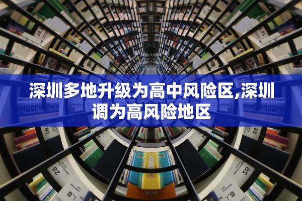 深圳多地升级为高中风险区,深圳调为高风险地区 深圳多地升级为高中风险区,深圳调为高风险地区