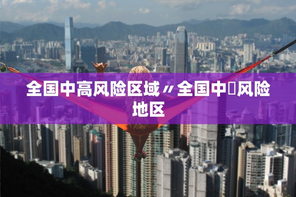 全国中高风险区域〃全国中髙风险地区
