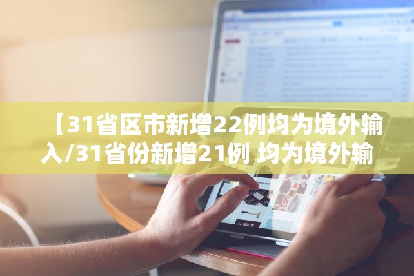 【31省区市新增22例均为境外输入/31省份新增21例 均为境外输入】 【31省区市新增22例均为境外输入/31省份新增21例 均为境外输入】