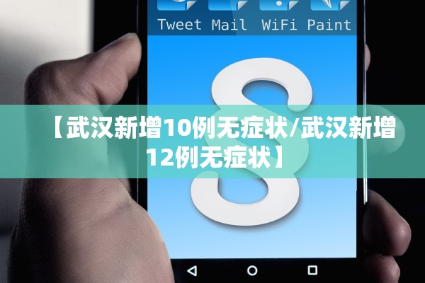 【武汉新增10例无症状/武汉新增12例无症状】 【武汉新增10例无症状/武汉新增12例无症状】