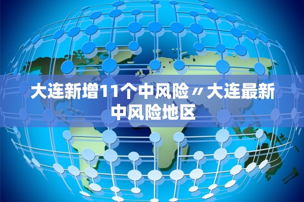 大连新增11个中风险〃大连最新中风险地区