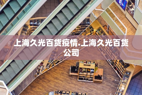 上海久光百货疫情.上海久光百货公司