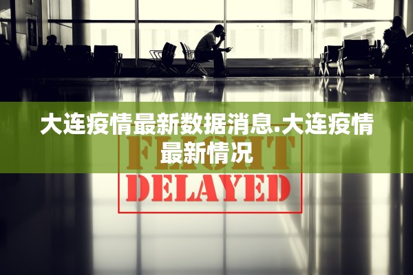大连疫情最新数据消息.大连疫情最新情况