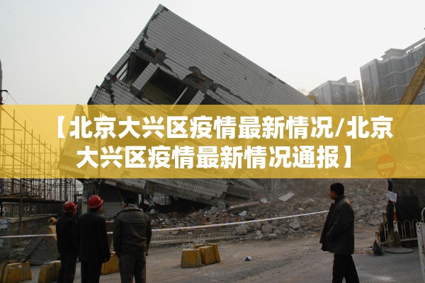 【北京大兴区疫情最新情况/北京大兴区疫情最新情况通报】