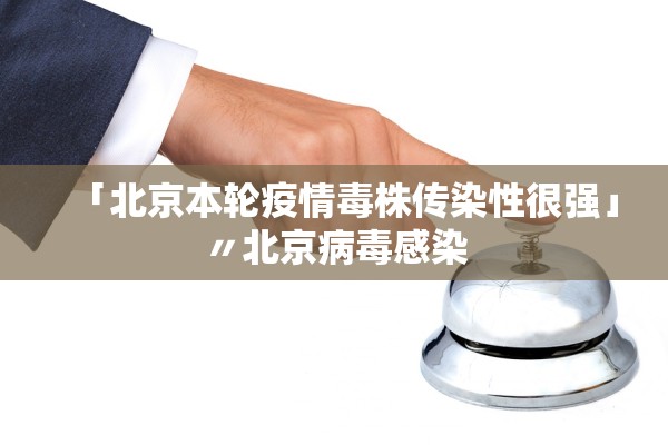 「北京本轮疫情毒株传染性很强」〃北京病毒感染