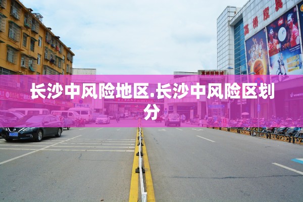 长沙中风险地区.长沙中风险区划分