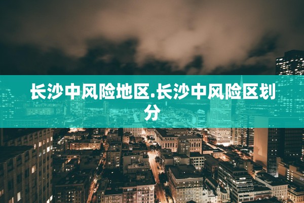 长沙中风险地区.长沙中风险区划分