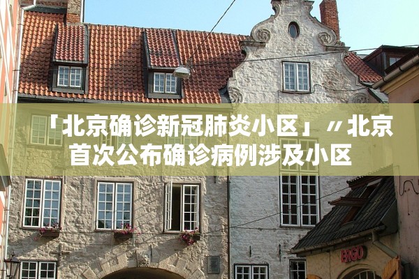 「北京确诊新冠肺炎小区」〃北京首次公布确诊病例涉及小区 「北京确诊新冠肺炎小区」〃北京首次公布确诊病例涉及小区