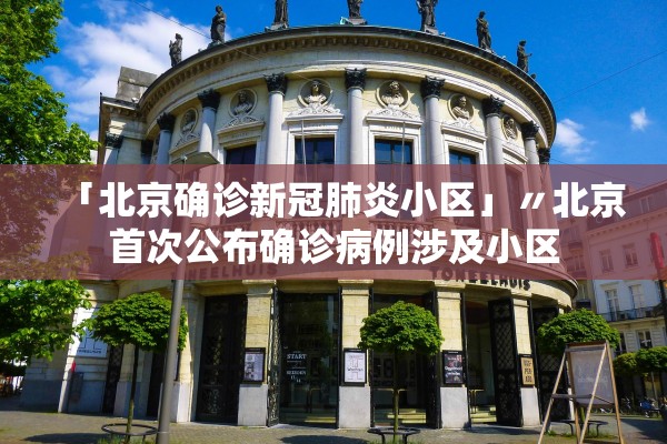 「北京确诊新冠肺炎小区」〃北京首次公布确诊病例涉及小区 「北京确诊新冠肺炎小区」〃北京首次公布确诊病例涉及小区