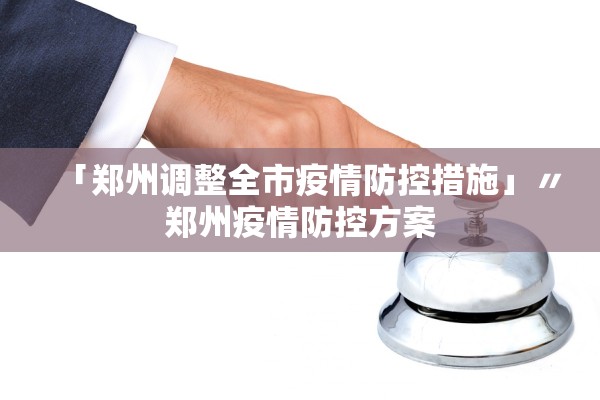 「郑州调整全市疫情防控措施」〃郑州疫情防控方案