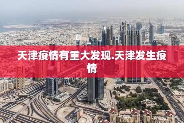 天津疫情有重大发现.天津发生疫情 天津疫情有重大发现.天津发生疫情