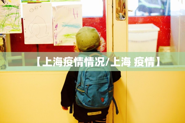 【上海疫情情况/上海 疫情】 【上海疫情情况/上海 疫情】