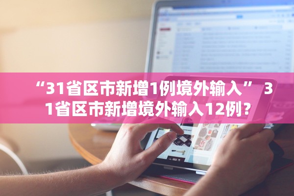 “31省区市新增1例境外输入	” 31省区市新增境外输入12例？