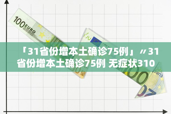 「31省份增本土确诊75例」〃31省份增本土确诊75例 无症状310例 「31省份增本土确诊75例」〃31省份增本土确诊75例 无症状310例
