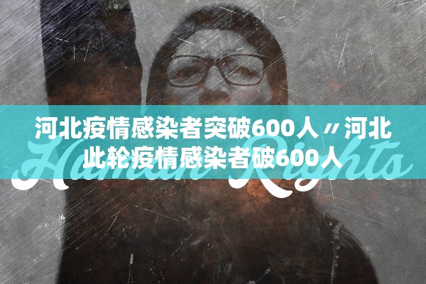 河北疫情感染者突破600人〃河北此轮疫情感染者破600人 河北疫情感染者突破600人〃河北此轮疫情感染者破600人