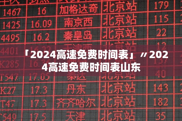 「2024高速免费时间表」〃2024高速免费时间表山东