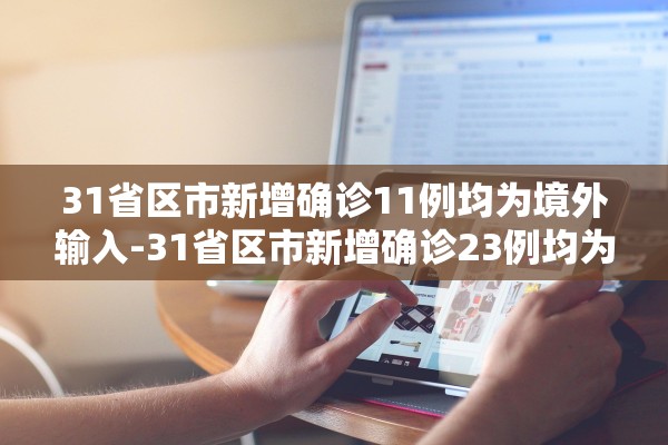 31省区市新增确诊11例均为境外输入-31省区市新增确诊23例均为境外输入