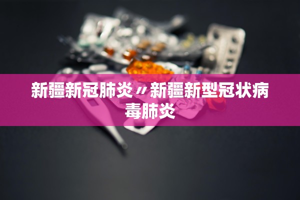 新疆新冠肺炎〃新疆新型冠状病毒肺炎