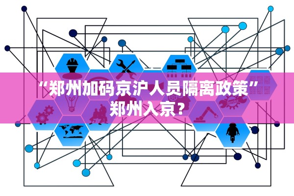 “郑州加码京沪人员隔离政策	” 郑州入京？