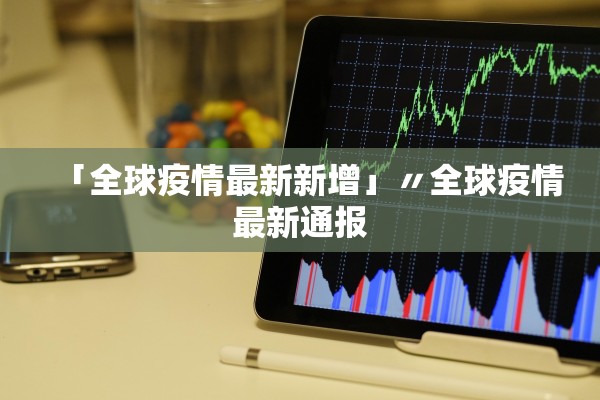 「全球疫情最新新增」〃全球疫情最新通报