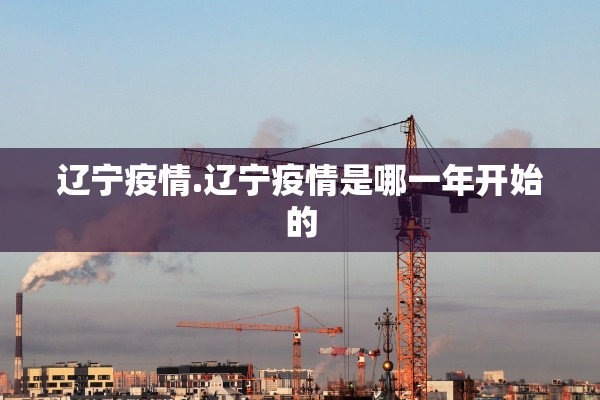 辽宁疫情.辽宁疫情是哪一年开始的