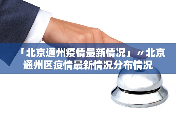 「北京通州疫情最新情况」〃北京通州区疫情最新情况分布情况