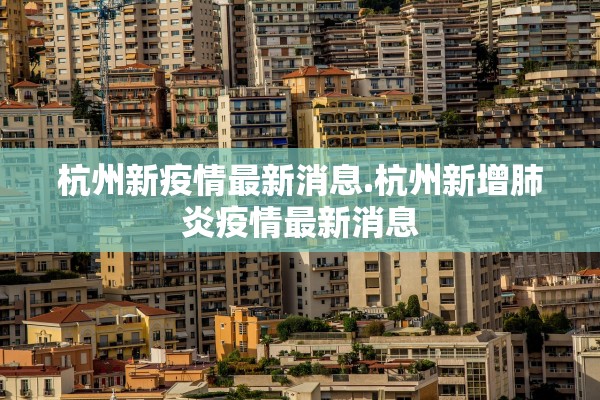 杭州新疫情最新消息.杭州新增肺炎疫情最新消息