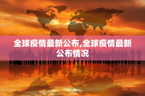 全球疫情最新公布,全球疫情最新公布情况