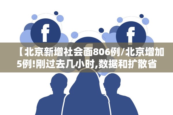 【北京新增社会面806例/北京增加5例!刚过去几小时,数据和扩散省份又有新变化】