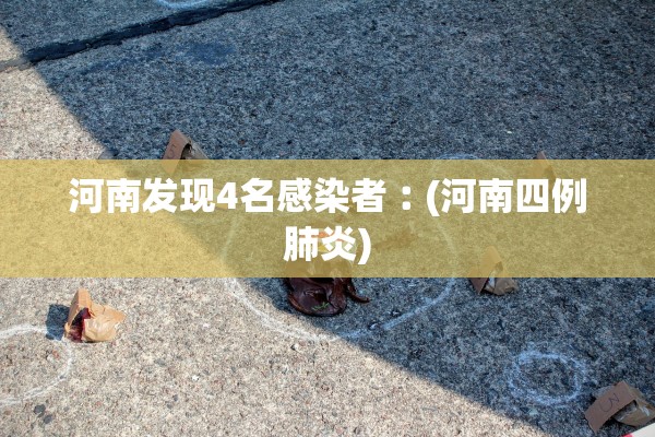 河南发现4名感染者︰(河南四例肺炎)