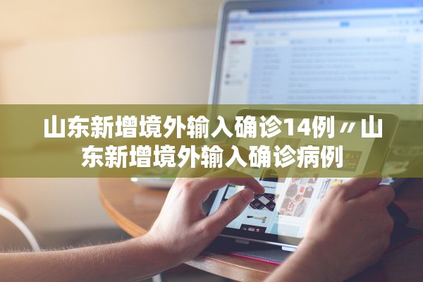 山东新增境外输入确诊14例〃山东新增境外输入确诊病例