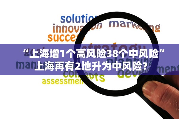 “上海增1个高风险38个中风险” 上海再有2地升为中风险？