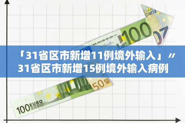 「31省区市新增11例境外输入」〃31省区市新增15例境外输入病例