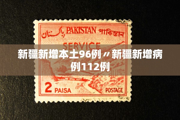 新疆新增本土96例〃新疆新增病例112例