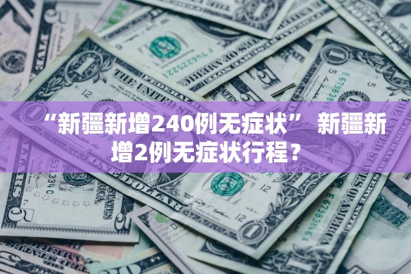 “新疆新增240例无症状” 新疆新增2例无症状行程？