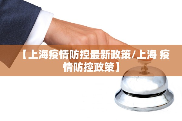 【上海疫情防控最新政策/上海 疫情防控政策】