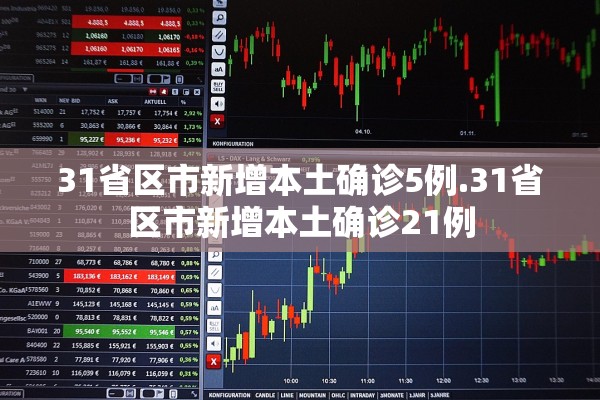 31省区市新增本土确诊5例.31省区市新增本土确诊21例