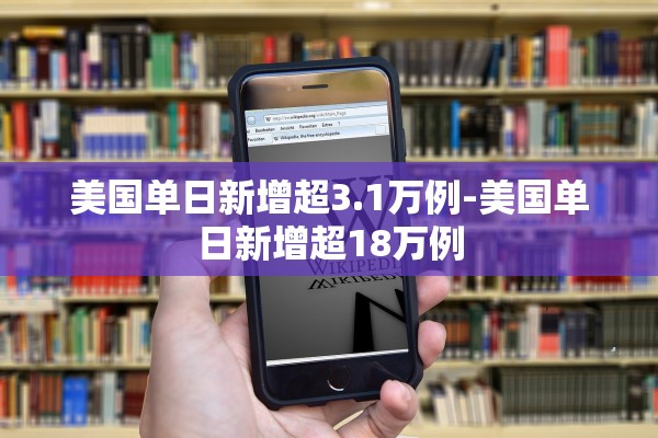 美国单日新增超3.1万例-美国单日新增超18万例