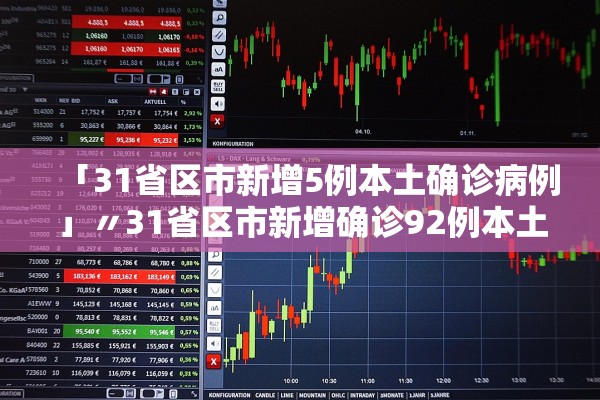 「31省区市新增5例本土确诊病例」〃31省区市新增确诊92例本土73例