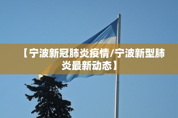 【宁波新冠肺炎疫情/宁波新型肺炎最新动态】
